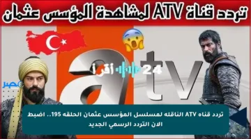 تردد قناة ATV الناقلة لمسلسل المؤسس عثمان الحلقة 195.. اضبط الآن التردد الرسمي الجديد